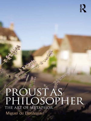 Proust as Philosopher: The Art of Metaphor by Miguel de Beistegui
