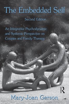 The The Embedded Self: An Integrative Psychodynamic and Systemic Perspective on Couples and Family Therapy by Mary-Joan Gerson