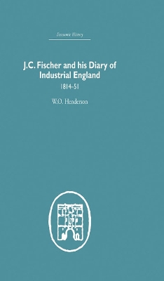 J.C. Fischer and his Diary of Industrial England: 1814-51 by W.O. Henderson