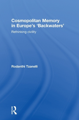 Cosmopolitan Memory in Europe's 'Backwaters': Rethinking civility by Rodanthi Tzanelli