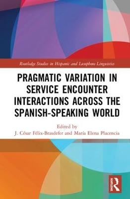 Pragmatic Variation in Service Encounter Interactions across the Spanish-Speaking World by J. César Félix-Brasdefer