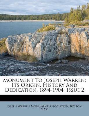 Monument to Joseph Warren: Its Origin, History and Dedication, 1894-1904, Issue 2 book