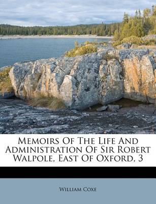 Memoirs of the Life and Administration of Sir Robert Walpole, East of Oxford, 3 book