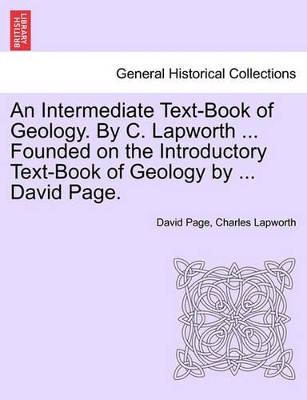 An Intermediate Text-Book of Geology. by C. Lapworth ... Founded on the Introductory Text-Book of Geology by ... David Page. book