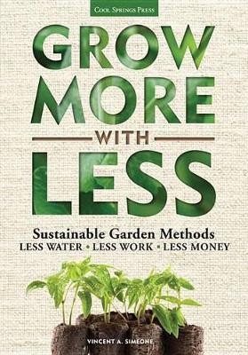 Grow More with Less: Sustainable Garden Methods: Less Water * Less Work * Less Money book