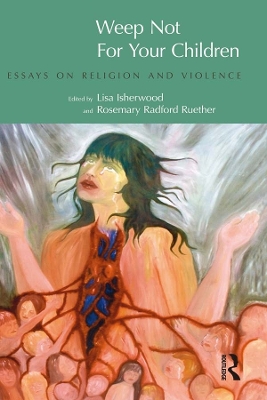 Weep Not for Your Children: Essays on Religion and Violence by Lisa Isherwood