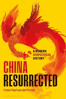 China Resurrected: A Modern Geopolitical History by Frans-Paul van der Putten