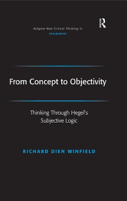 From Concept to Objectivity: Thinking Through Hegel's Subjective Logic by Richard Dien Winfield