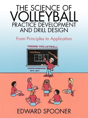 The Science of Volleyball Practice Development and Drill Design: From Principles to Application book
