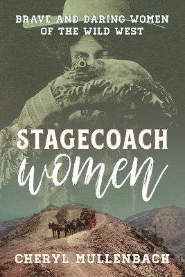 Stagecoach Women: Brave and Daring Women of the Wild West by Cheryl Mullenbach