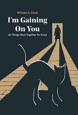 I'M Gaining on You: All Things Work Together for Good by William A Cook