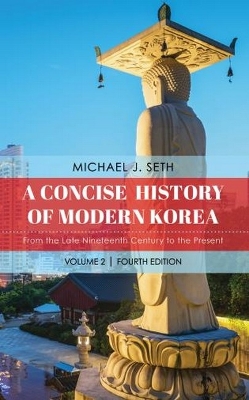 A A Concise History of Modern Korea: From the Late Nineteenth Century to the Present by Michael J. Seth