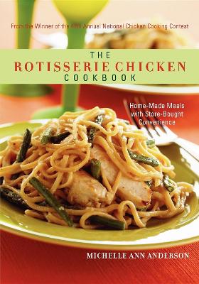 The Rotisserie Chicken Cookbook by Michelle Ann Anderson
