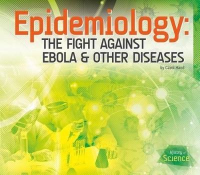 Epidemiology: The Fight Against Ebola & Other Diseases by Carol Hand