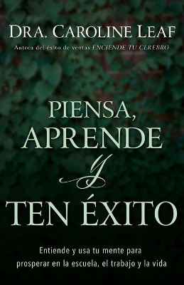 Piensa, Aprende Y Ten Éxito: Entiende Y USA Tu Mente Para Prosperar En La Escuela, El Trabajo Y La Vida book