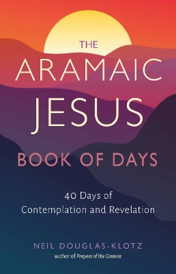 The Aramaic Jesus Book of Days: Forty Days of Contemplation and Revelation book