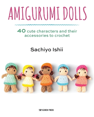 Amigurumi Dolls: 40 Cute Characters and Their Accessories to Crochet book