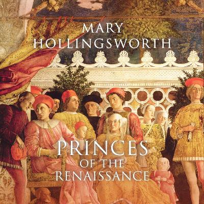 Princes of the Renaissance by Mary Hollingsworth