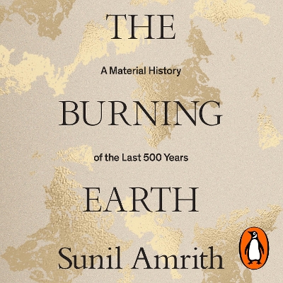 The Burning Earth: A Material History of the Last 500 Years by Sunil Amrith