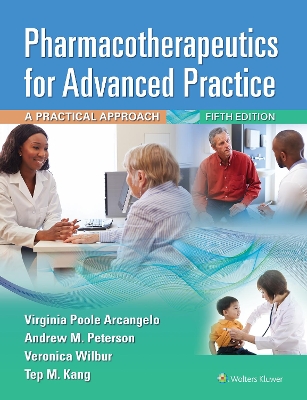 Pharmacotherapeutics for Advanced Practice: A Practical Approach by Virginia Poole Arcangelo