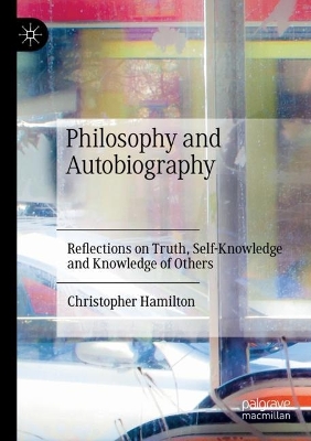 Philosophy and Autobiography: Reflections on Truth, Self-Knowledge and Knowledge of Others book