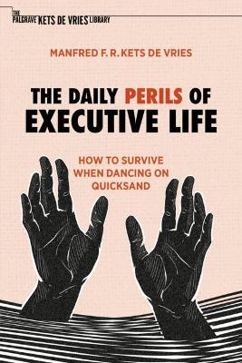 The Daily Perils of Executive Life: How to Survive When Dancing on Quicksand by Manfred F. R. Kets de Vries