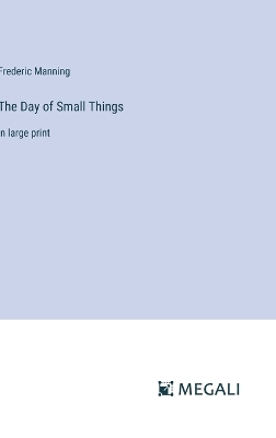 The Day of Small Things: in large print by Frederic Manning