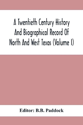 A Twentieth Century History And Biographical Record Of North And West Texas (Volume I) book