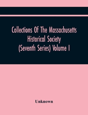 Collections Of The Massachusetts Historical Society (Seventh Series) Volume I book
