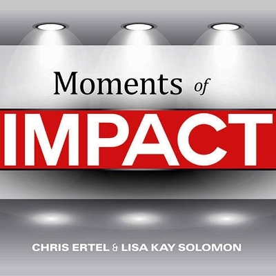 Moments of Impact: How to Design Strategic Conversations That Accelerate Change by Chris Ertel