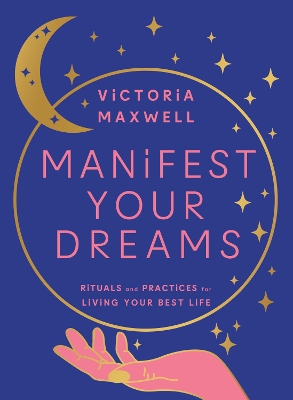 Manifest Your Dreams: Rituals and Practices for Living Your Best Life book