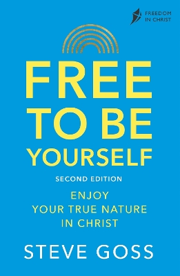 Free To Be Yourself, Second Edition: Enjoy Your True Nature In Christ by Steve Goss