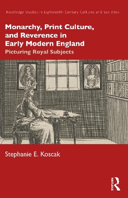 Monarchy, Print Culture, and Reverence in Early Modern England: Picturing Royal Subjects book