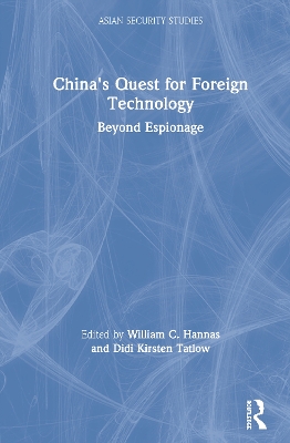 China's Quest for Foreign Technology: Beyond Espionage by William C. Hannas