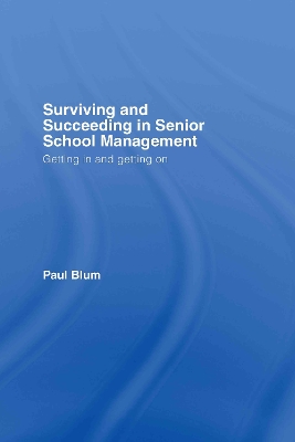 Surviving and Succeeding in Senior School Management by Paul Blum