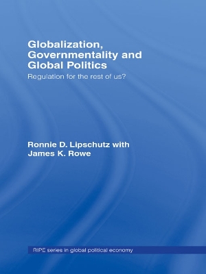 Globalization, Governmentality and Global Politics: Regulation for the Rest of Us? by Ronnie Lipschutz