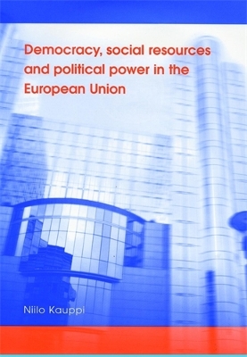 Democracy, Social Resources and Political Power in the European Union by Niilo Kauppi