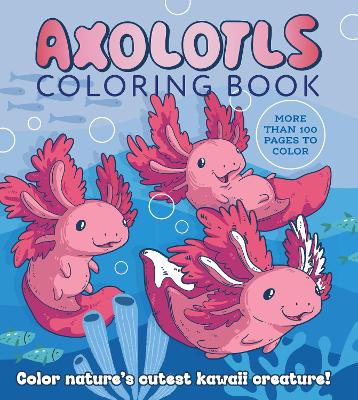 Axolotls Coloring Book: Color Nature's Cutest Kawaii Creature! More than 100 pages to color book