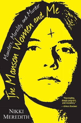 The The Manson Women and Me: Monsters, Morality, and Murder by Nikki Meredith