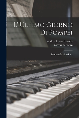 L' Ultimo Giorno Di Pompei: Dramma Per Musica... by Giovanni Pacini