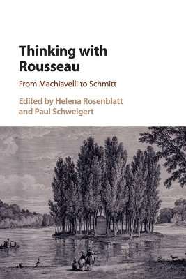 Thinking with Rousseau: From Machiavelli to Schmitt by Helena Rosenblatt