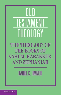 The Theology of the Books of Nahum, Habakkuk, and Zephaniah by Daniel C. Timmer