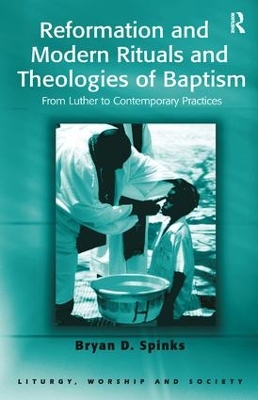 Reformation and Modern Rituals and Theologies of Baptism by Bryan D. Spinks