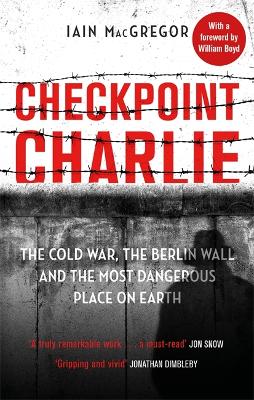 Checkpoint Charlie: The Cold War, the Berlin Wall and the Most Dangerous Place on Earth book