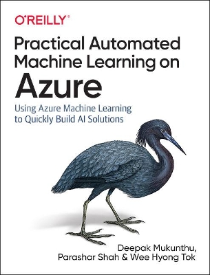 Practical Automated Machine Learning on Azure: Using Azure Machine Learning to Quickly Build AI Solutions book