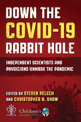 Down the COVID-19 Rabbit Hole: Independent Scientists and Physicians Unmask the Pandemic book