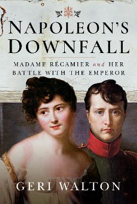 Napoleon's Downfall: Madame Recamier and Her Battle with the Emperor book