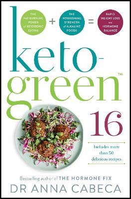 Keto-Green 16: The Fat-Burning Power of Ketogenic Eating + The Nourishing Strength of Alkaline Foods = Rapid Weight Loss and Hormone Balance book