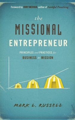 The Missional Entrepreneur: Principles and Practices for Business as Mission: Principles and Practices for Business as Mission by Mark L. Russell