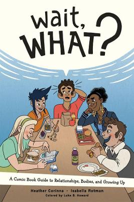 Wait, What?: A Comic Book Guide to Relationships, Bodies, and Growing Up book